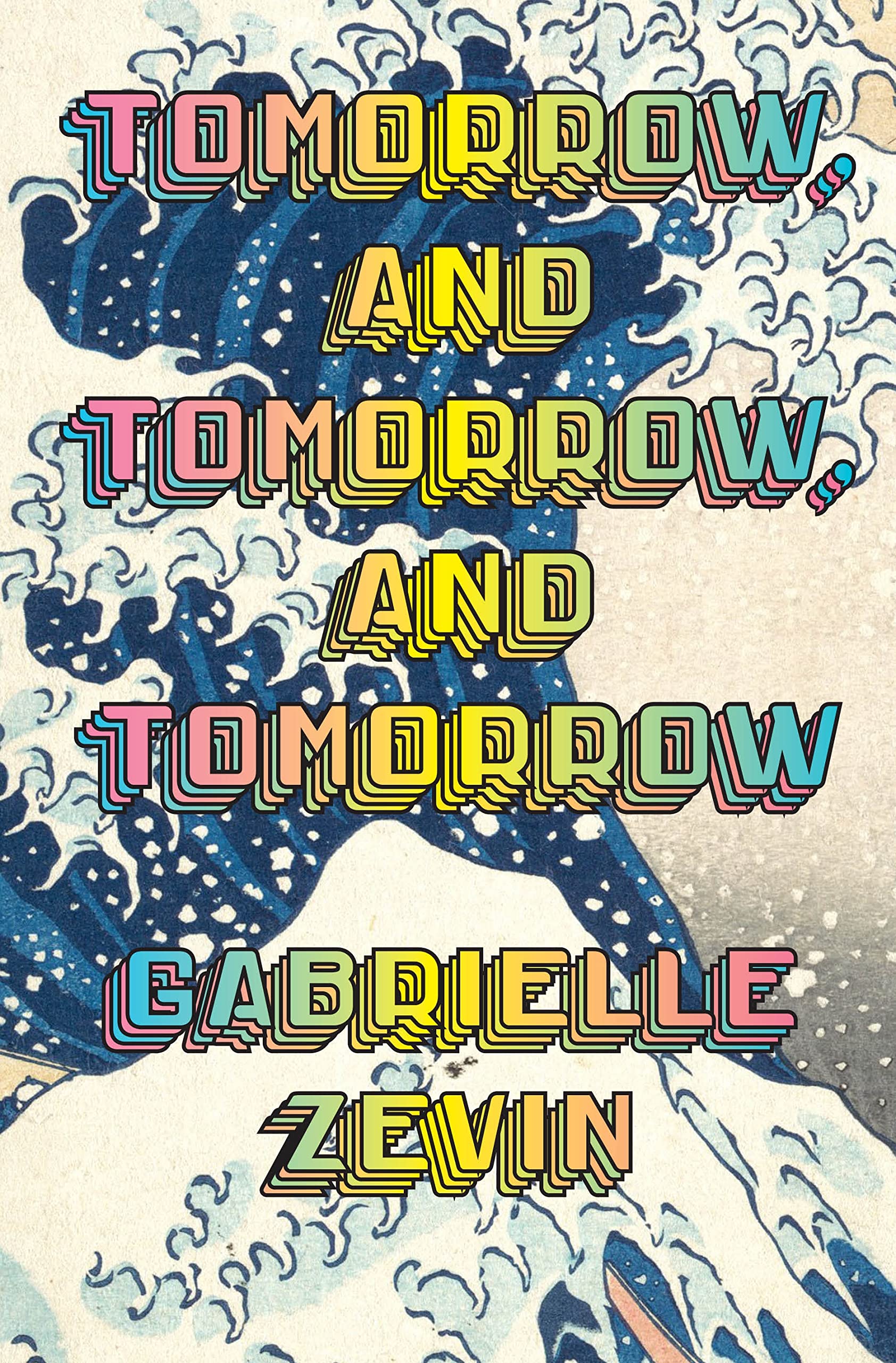 tidal waves crossing left to right with the title in rainbow letters Tomorrow and Tomorrow and Tomorrow by Gabrielle Zevin