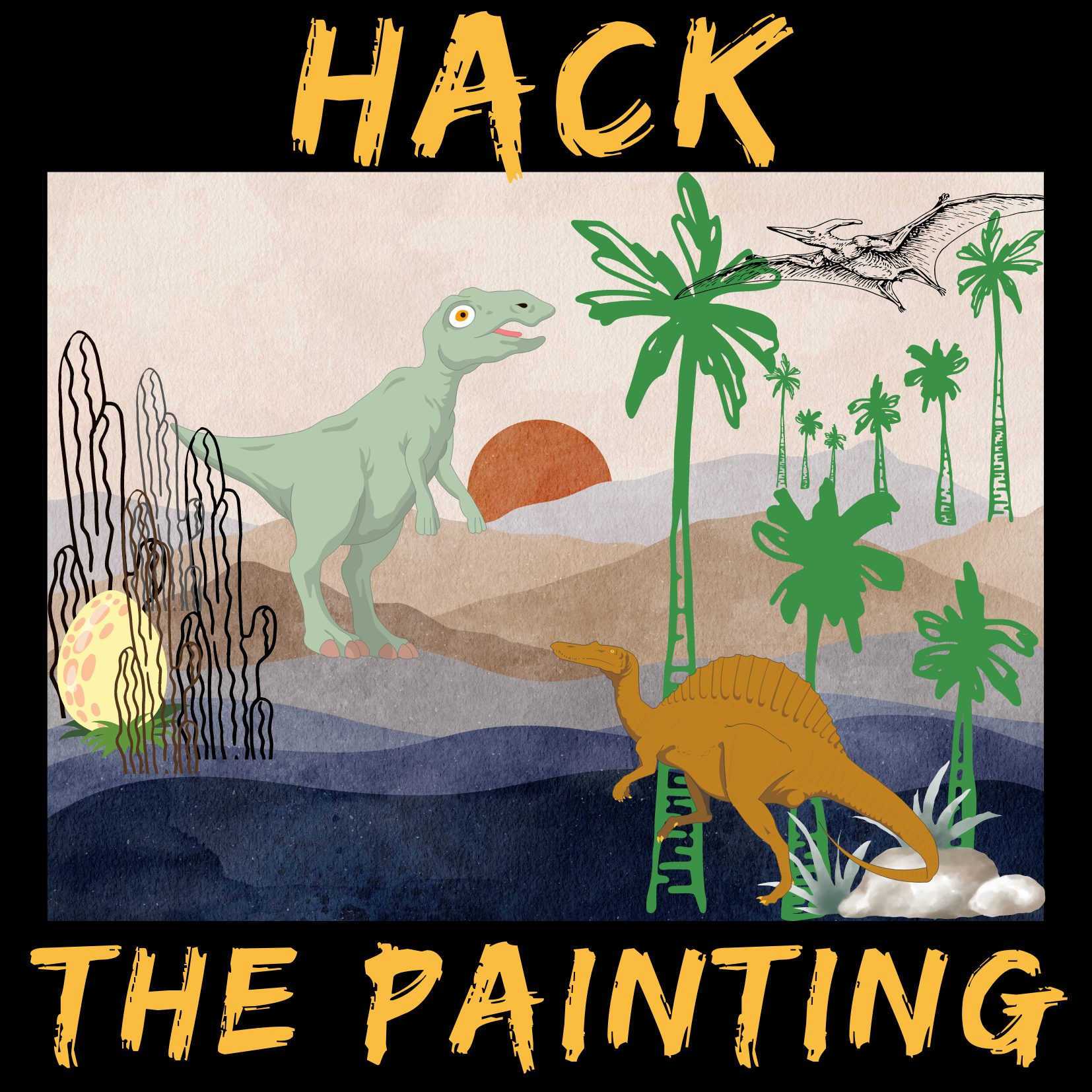 black background with a canvas painting of a desert sunset, added in art of cacti, dinosaurs, and trees, with orange words Hack the Painting