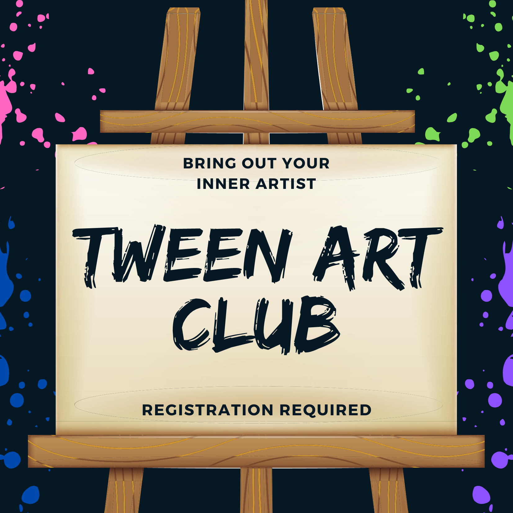 Black background with pink, purple, green, and blue paint splatters. Canvas on easel in middle, with "Release your inner artist Tween art club Registration Required" written