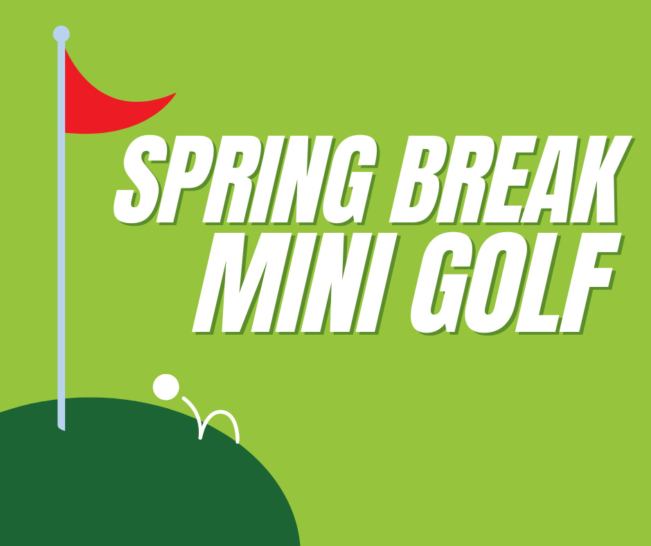 image of a golf hole and the words 'spring break mini golf'
