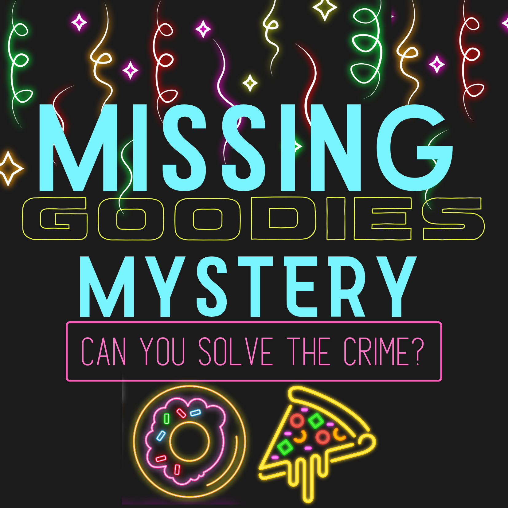 Black background with neon decorations hanging; writing in center says "Missing Goodies Mystery- Can you solve the crime?" and neon donut and pizza underneath