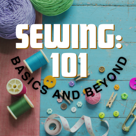 Sewing 101: Basics and Beyond 